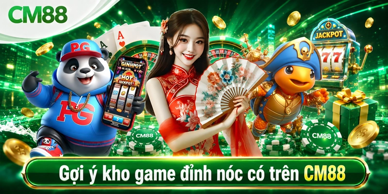 Gợi ý kho game đỉnh nóc có trên CM88